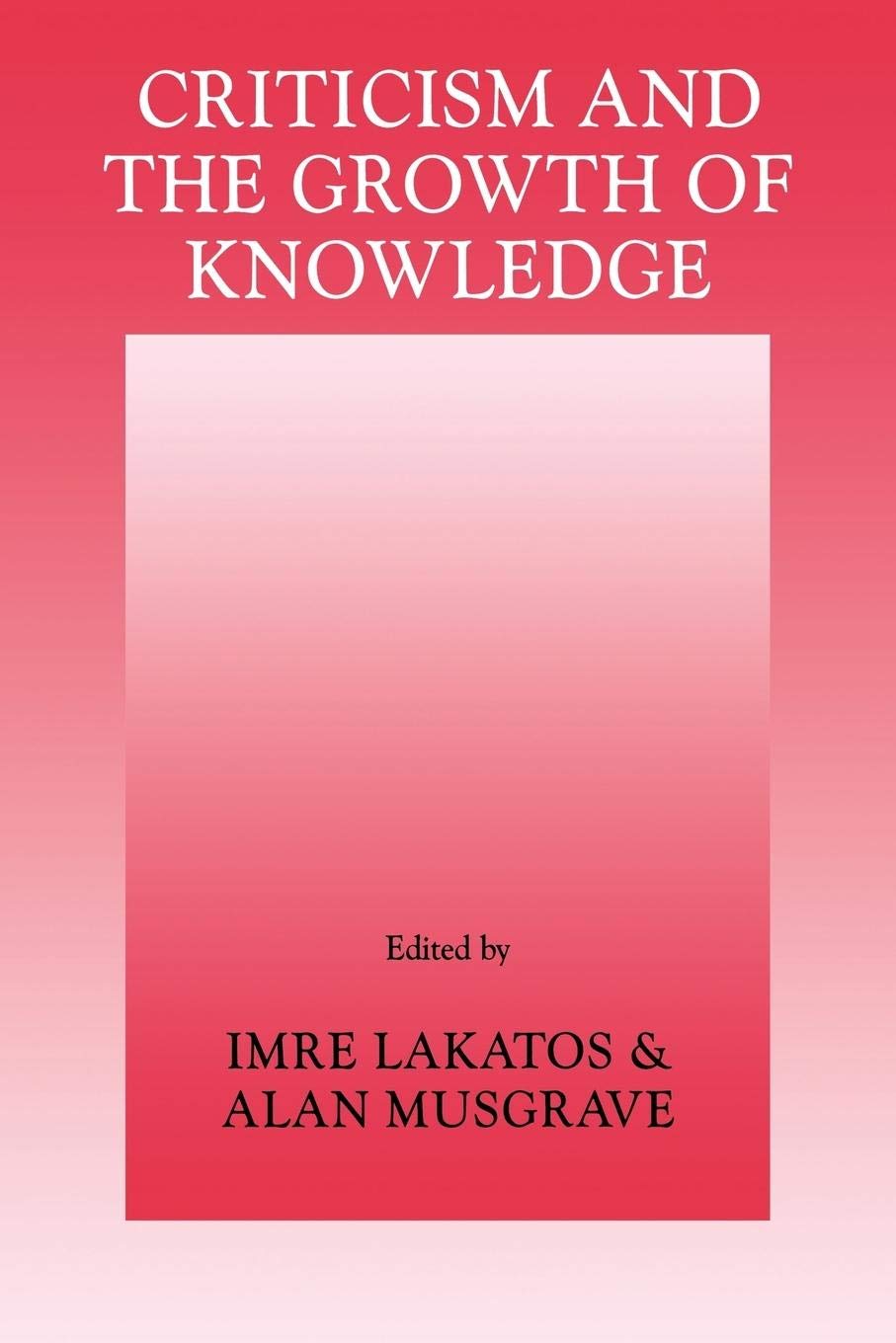 Criticism and the Growth of Knowledge: Proceedings of the International Colloquium in the Philosophy of Science, London, 1965, Vol. 4