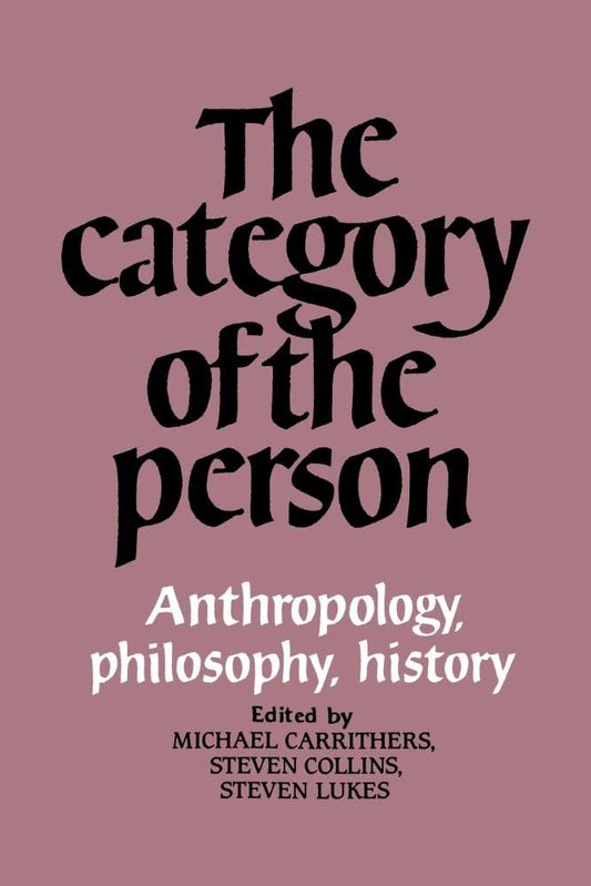 The Category of the Person: Anthropology, Philosophy, History (Volume 0)