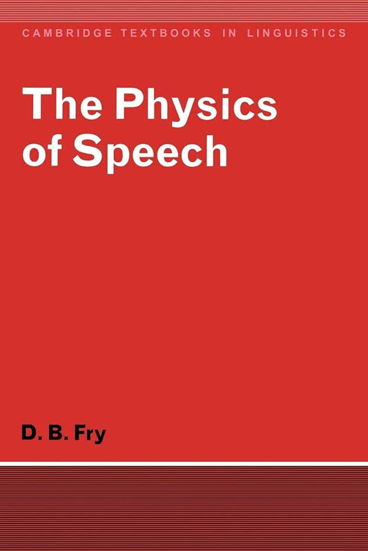 The Physics of Speech (Cambridge Textbooks in Linguistics) (Volume 0)