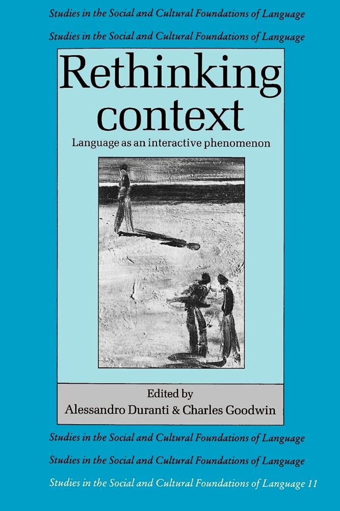 Rethinking Context: Language as an Interactive Phenomenon (Studies in the Social and Cultural Foundations of Language, Series Number 11)
