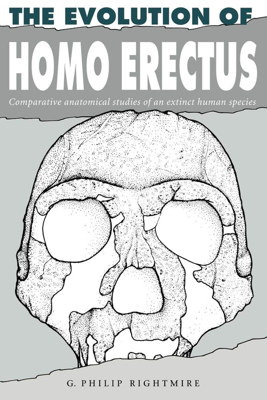 The Evolution of Homo Erectus: Comparative Anatomical Studies of an Extinct Human Species (Volume 0)