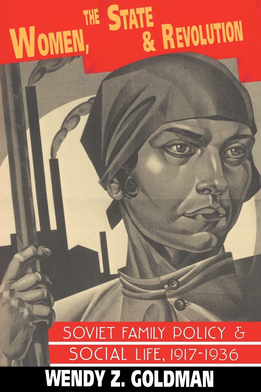 Women, the State and Revolution: Soviet Family Policy and Social Life, 1917–1936 (Cambridge Russian, Soviet and Post-Soviet Studies, Series Number 90) (Volume 0)