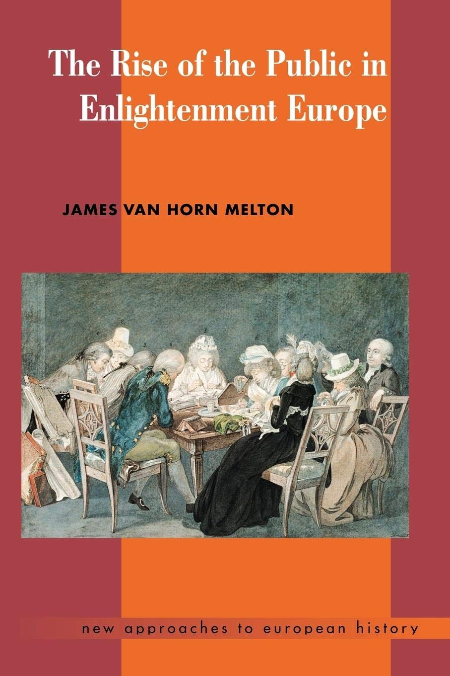The Rise of the Public in Enlightenment Europe (New Approaches to European History, Series Number 23) - 9472