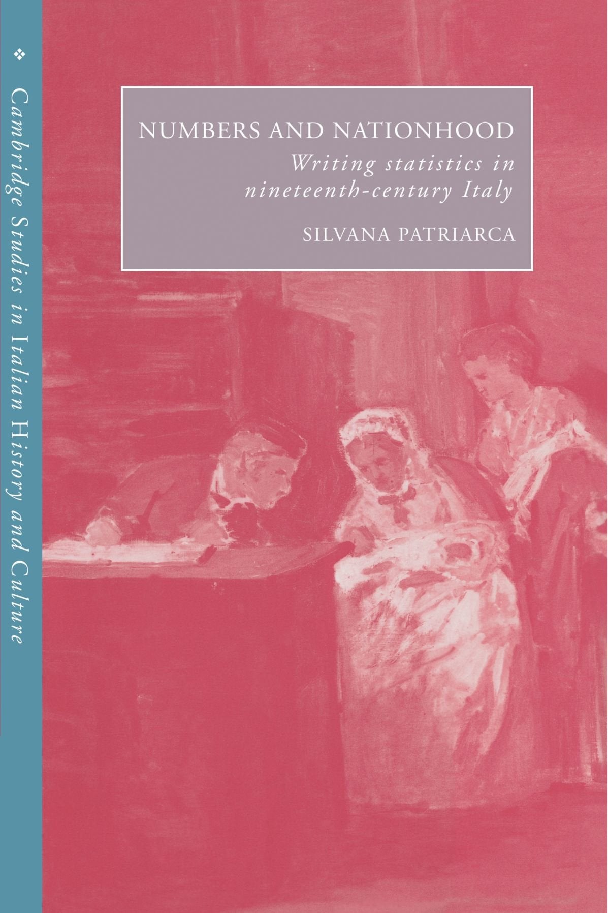 Numbers and Nationhood: Writing Statistics in Nineteenth-Century Italy (Cambridge Studies in Italian History and Culture)