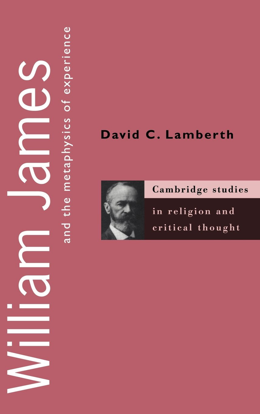 William James and the Metaphysics of Experience (Cambridge Studies in Religion and Critical Thought, Series Number 5)