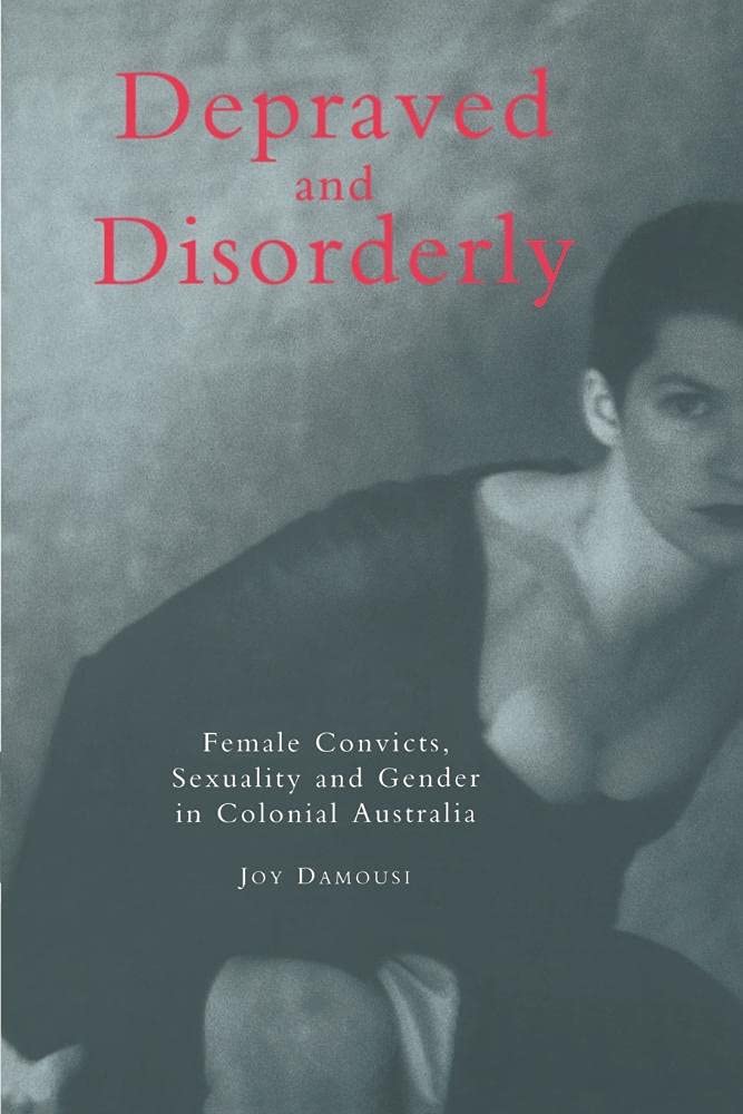 Depraved and Disorderly: Female Convicts, Sexuality and Gender in Colonial Australia