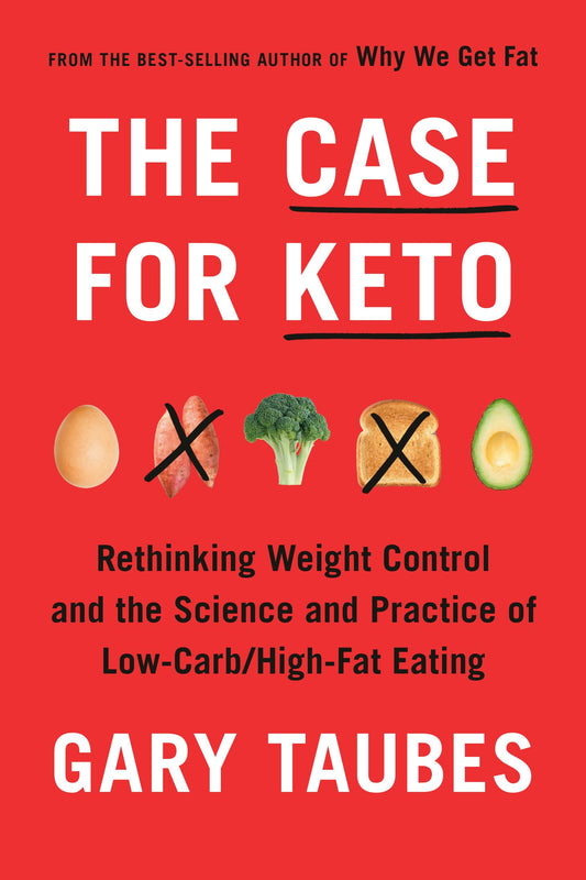 The Case for Keto: Rethinking Weight Control and the Science and Practice of Low-Carb/High-Fat Eating - 6936