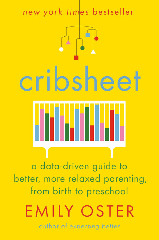 Cribsheet: A Data-Driven Guide to Better, More Relaxed Parenting, from Birth to Preschool (The ParentData Series) - 9427