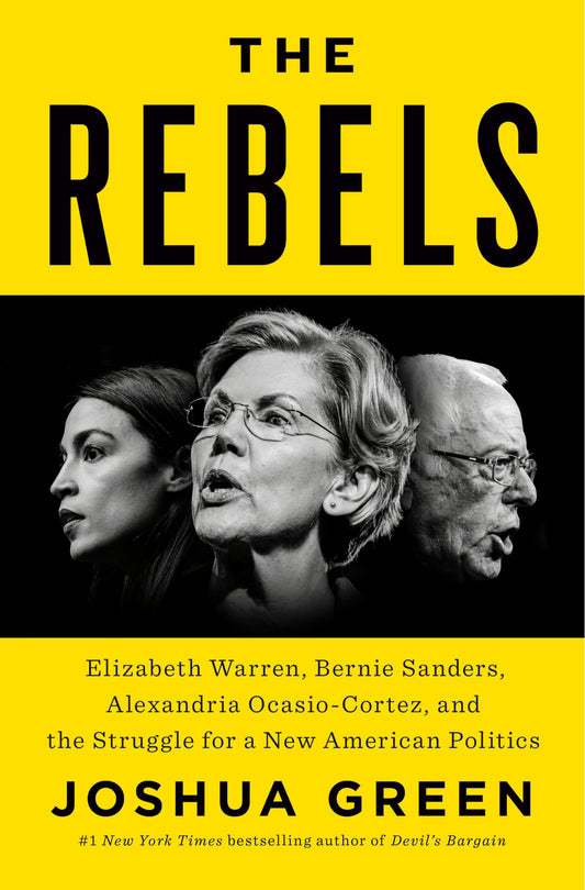 The Rebels: Elizabeth Warren, Bernie Sanders, Alexandria Ocasio-Cortez, and the Struggle for a New American Politics - 7387