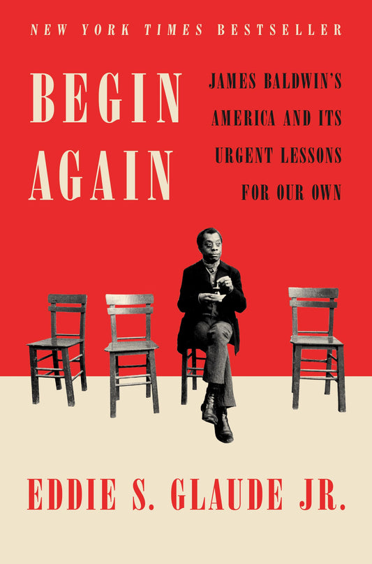 Begin Again: James Baldwin's America and Its Urgent Lessons for Our Own - 7203