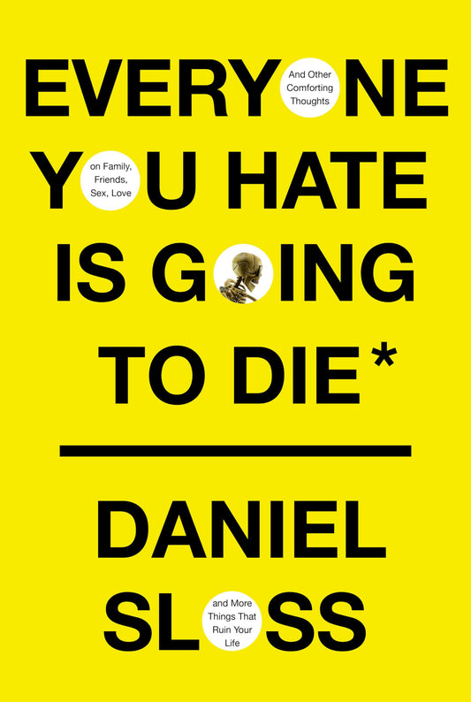 Everyone You Hate Is Going to Die: And Other Comforting Thoughts on Family, Friends, Sex, Love, and More Things That Ruin Your Life - 9808