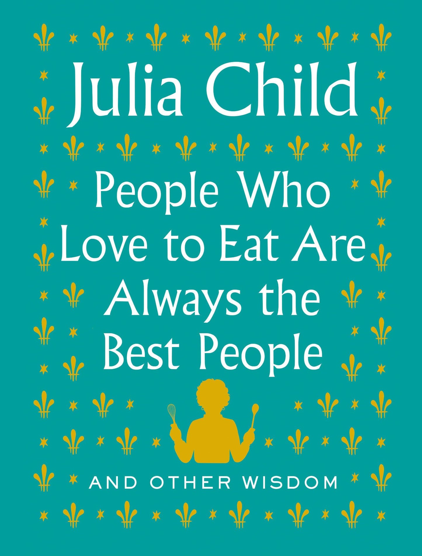 People Who Love to Eat Are Always the Best People: And Other Wisdom - 4390