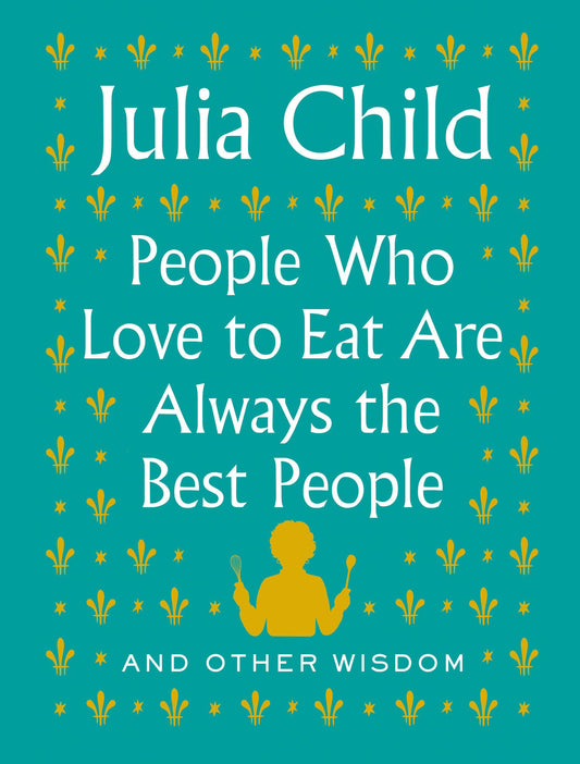 People Who Love to Eat Are Always the Best People: And Other Wisdom - 3309