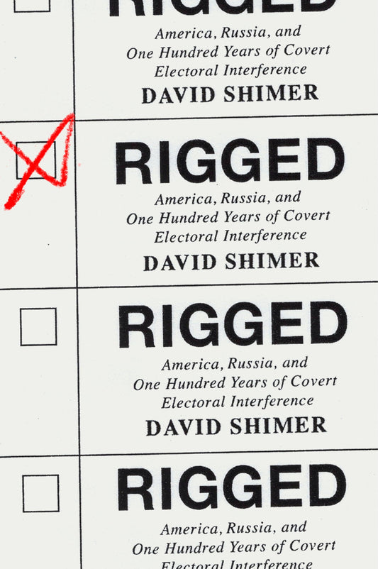 Rigged: America, Russia, and One Hundred Years of Covert Electoral Interference