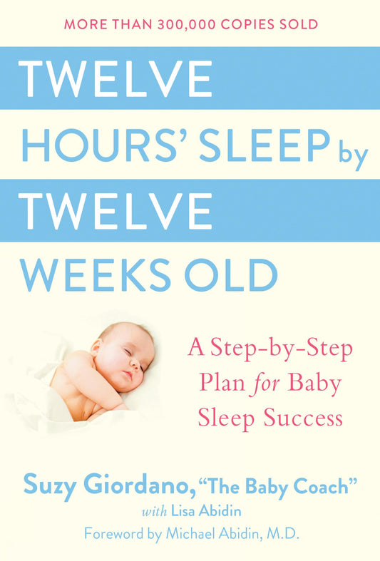 Twelve Hours' Sleep by Twelve Weeks Old: A Step-by-Step Plan for Baby Sleep Success - 3999