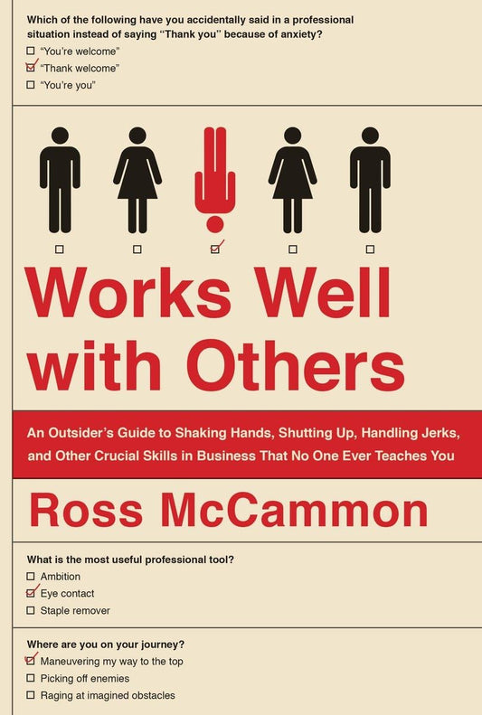 Works Well with Others: An Outsider's Guide to Shaking Hands, Shutting Up, Handling Jerks, and Other Crucial Skills in Business That No One Ever Teaches You