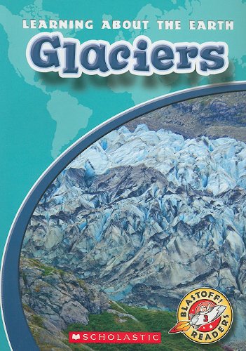 Glaciers (Blastoff! Readers: Learning About the Earth: Level 3)