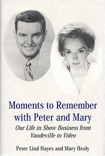 Moments To Remember With Peter And Mary: Our Life In Show Business From Vaudeville To Video - 9914