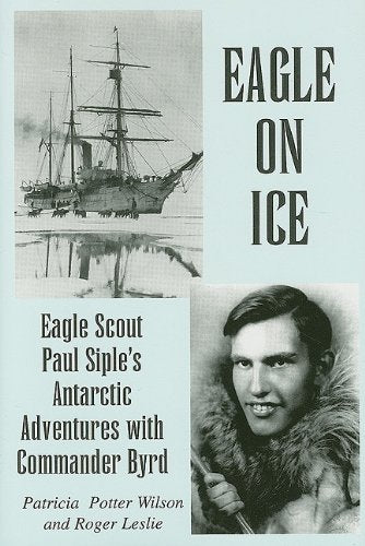 Eagle on Ice: Eagle Scout Paul Siple's Antarctic Adventures With Commander Byrd