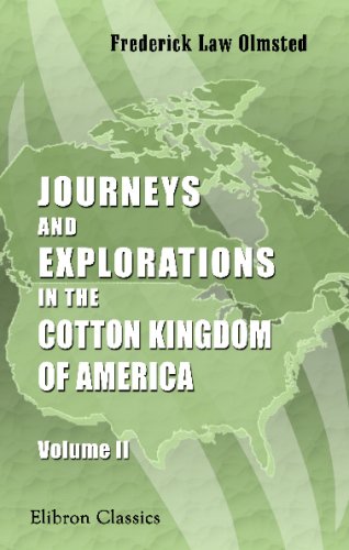 Journeys and Explorations in the Cotton Kingdom: A traveller's observations on cotton and slavery in the American slave states. Volume 2
