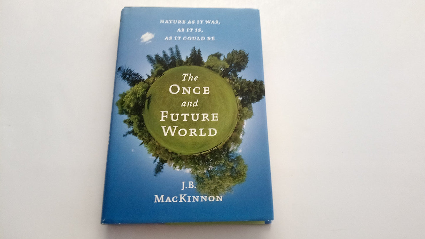 The Once and Future World: Nature As It Was, As It Is, As It Could Be