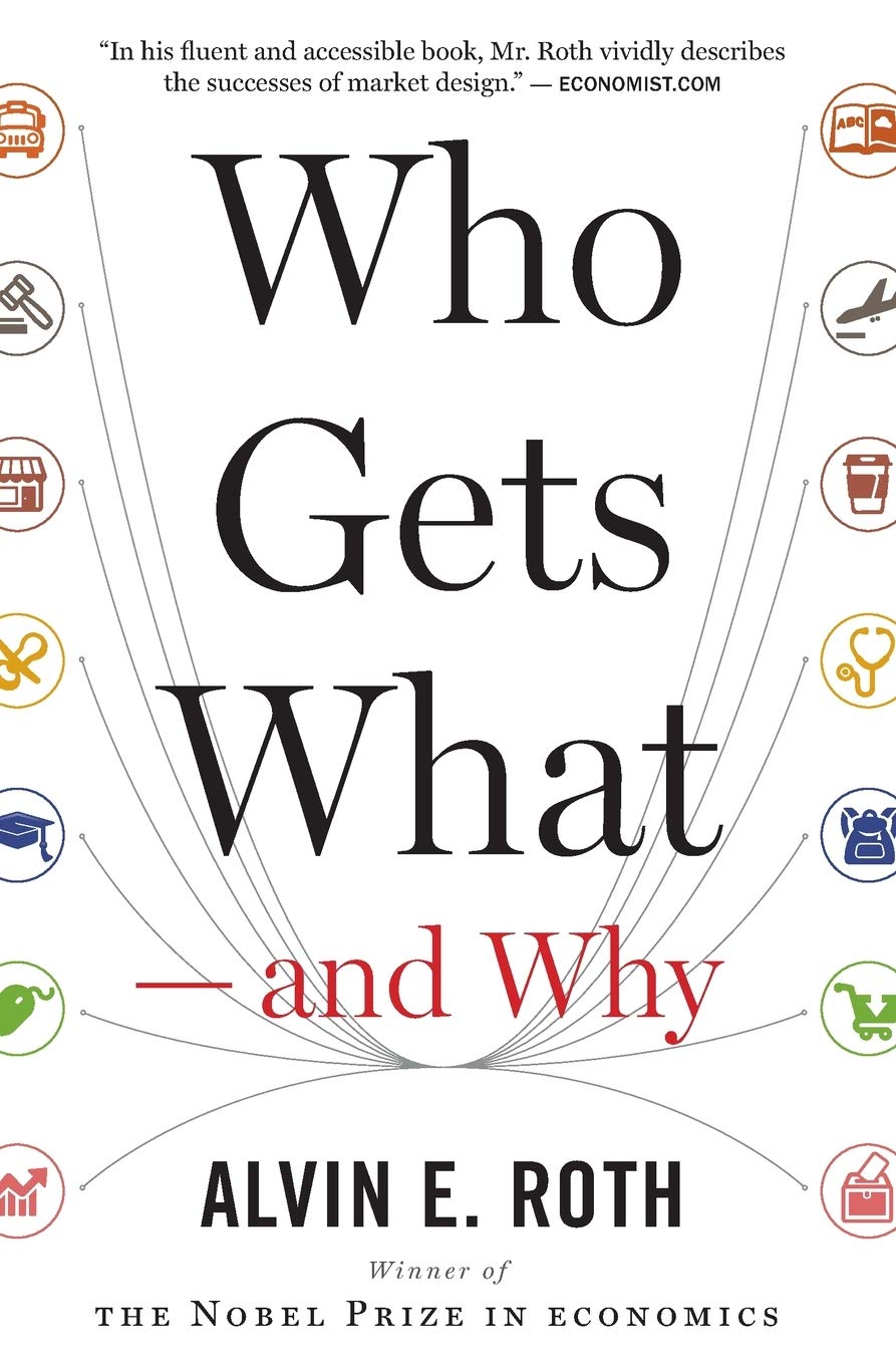 Who Gets What ― and Why: The New Economics of Matchmaking and Market Design
