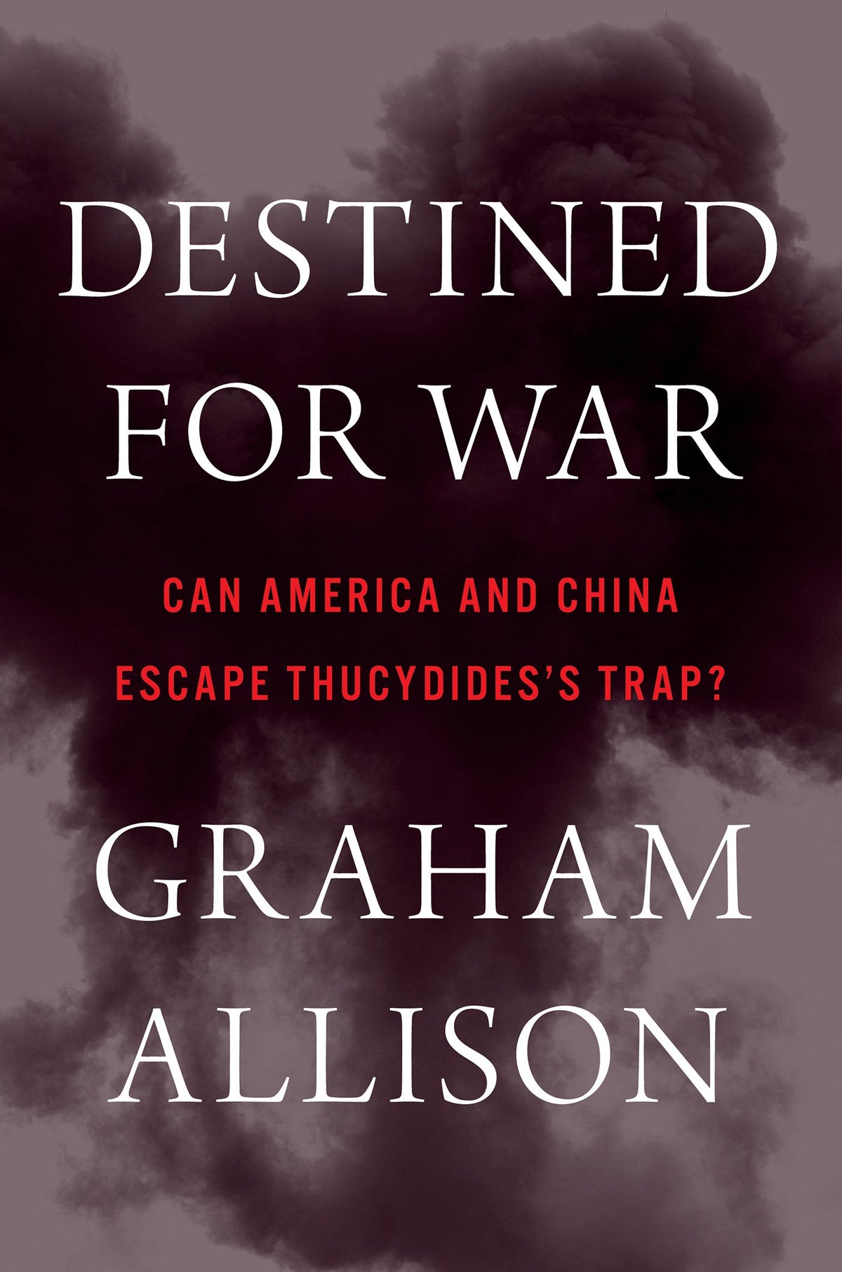 Destined for War: Can America and China Escape Thucydides’s Trap?