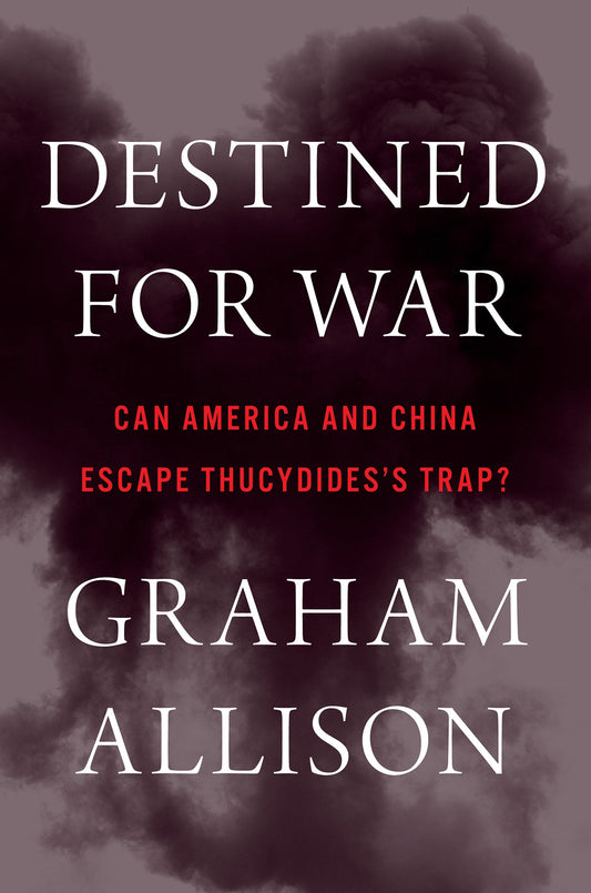 Destined for War: Can America and China Escape Thucydides’s Trap?