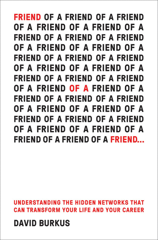 Friend Of A Friend . . .: Understanding the Hidden Networks That Can Transform Your Life and Your Career – Research-Based Guidance for Professional Success