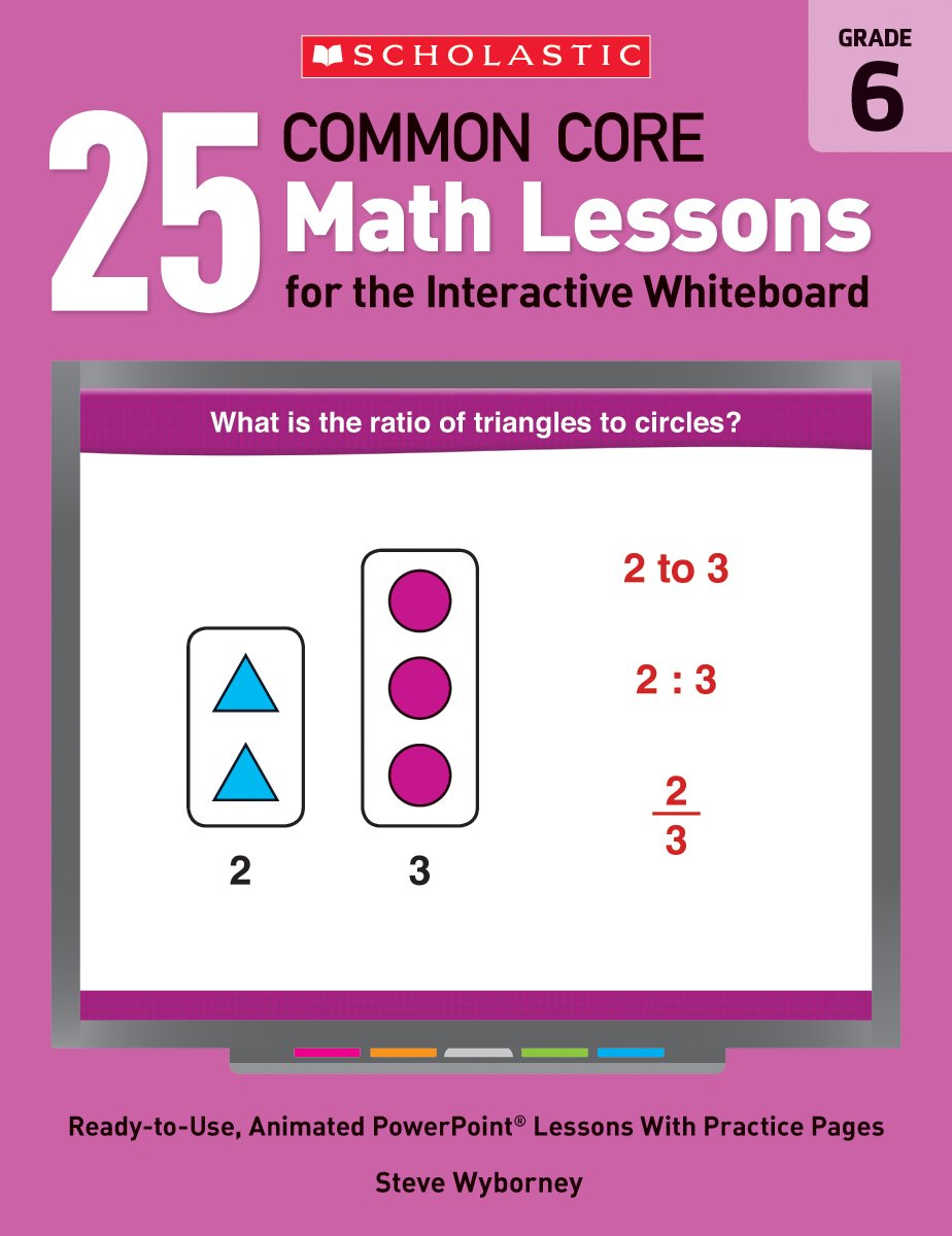 25 Common Core Math Lessons for the Interactive Whiteboard: Grade 6: Ready-to-Use, Animated PowerPoint Lessons With Practice Pages