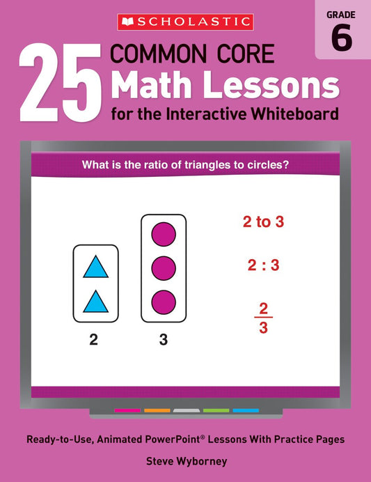 25 Common Core Math Lessons for the Interactive Whiteboard: Grade 6: Ready-to-Use, Animated PowerPoint Lessons With Practice Pages