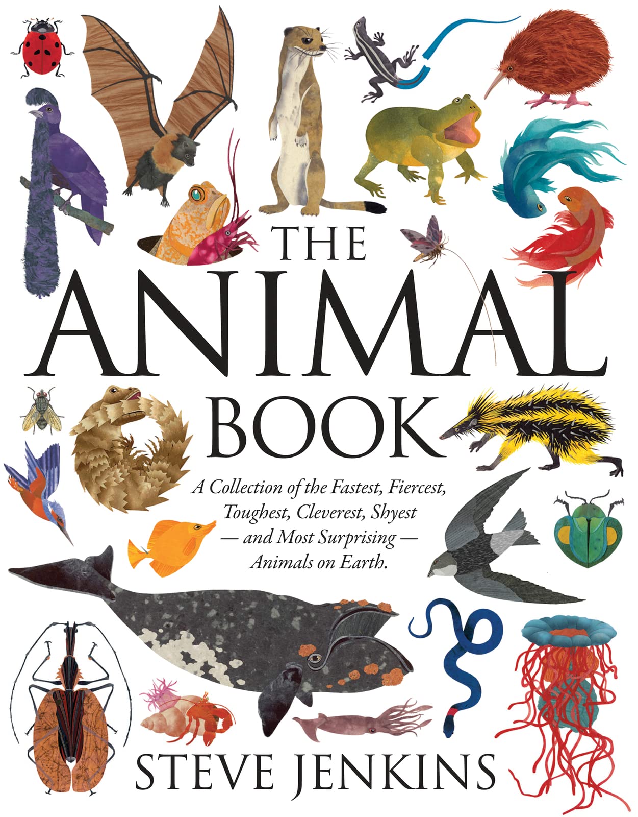 The Animal Book: A Collection of the Fastest, Fiercest, Toughest, Cleverest, Shyestand Most SurprisingAnimals on Earth