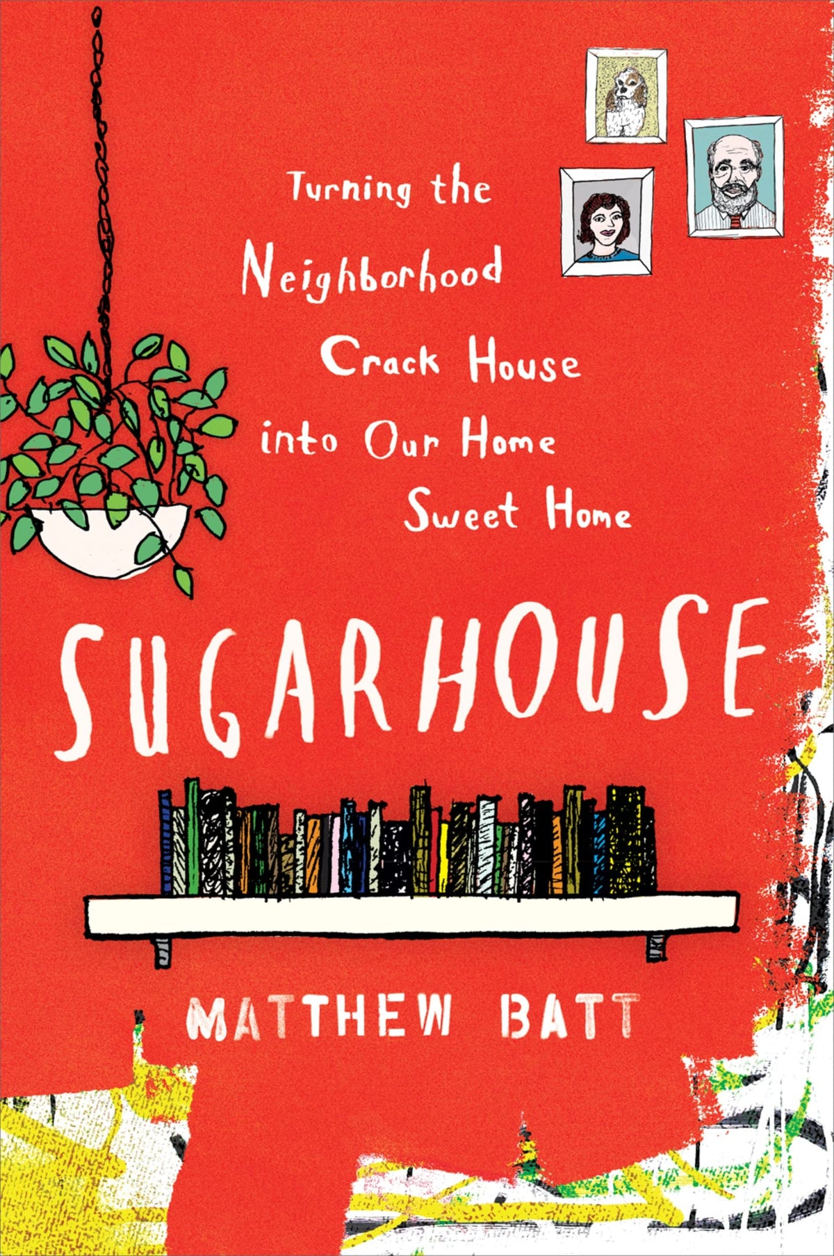 Sugarhouse: Turning the Neighborhood Crack House into Our Home Sweet Home – A Funny and Heartfelt Memoir of Marriage and Restoration