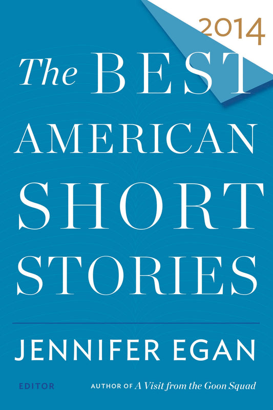 The Best American Short Stories 2014: The Annual Literary Anthology Selected by Jennifer Egan