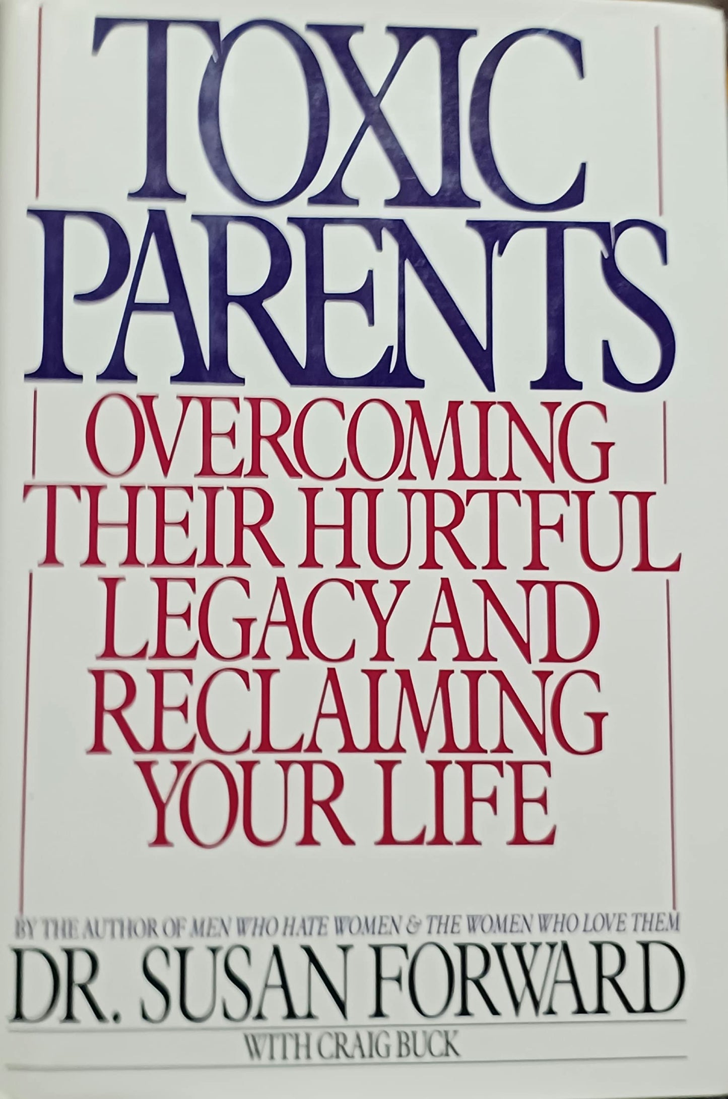 Toxic Parents: Overcoming Their Hurtful Legacy and Reclaiming Your Life