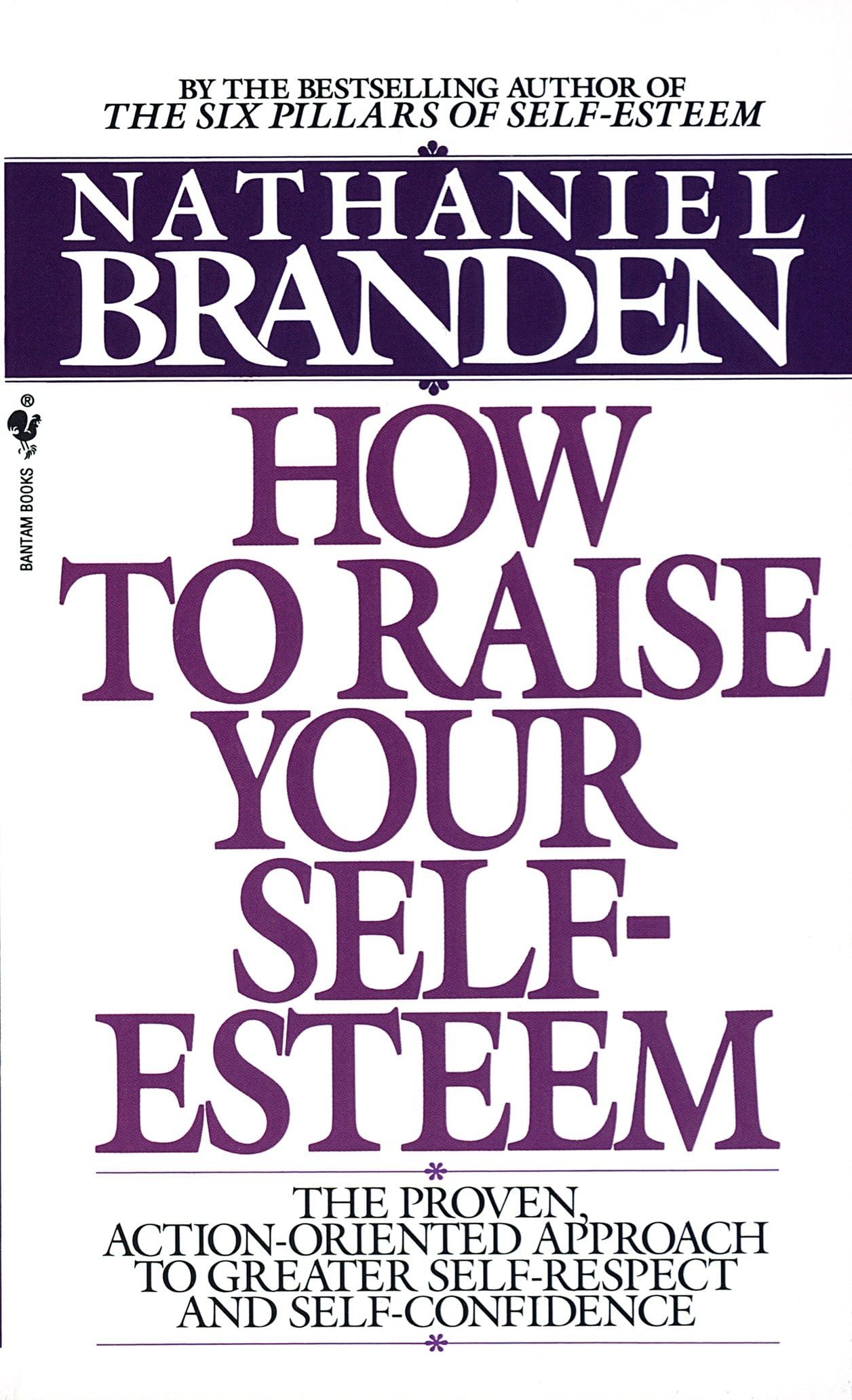 How to Raise Your Self-Esteem: The Proven Action-Oriented Approach to Greater Self-Respect and Self-Confidence - 7306