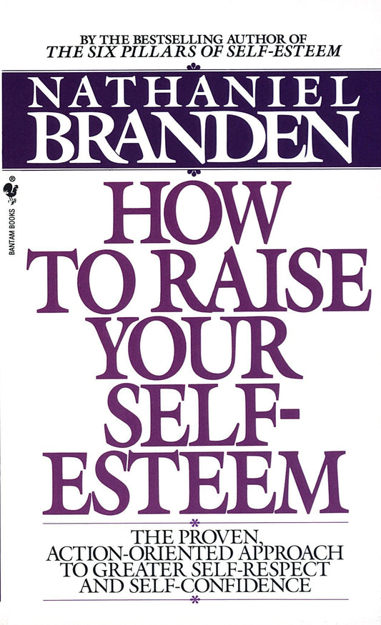 How to Raise Your Self-Esteem: The Proven Action-Oriented Approach to Greater Self-Respect and Self-Confidence - 9139