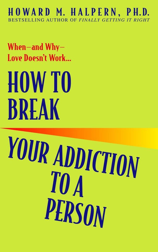 How to Break Your Addiction to a Person: When--and Why--Love Doesn't Work - 8870