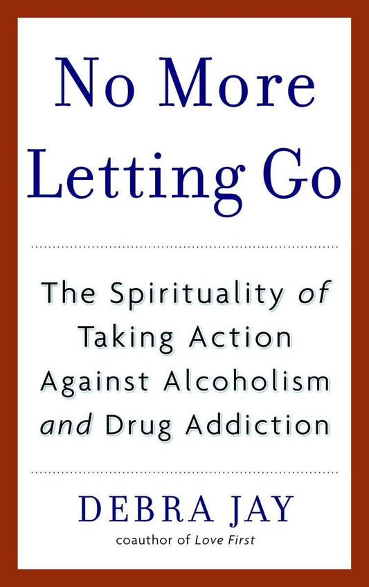 No More Letting Go: The Spirituality of Taking Action Against Alcoholism and Drug Addiction