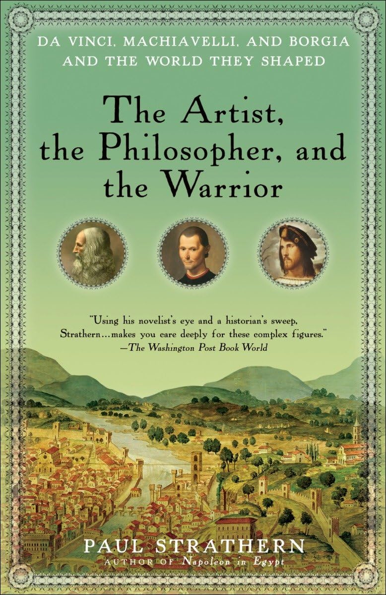 The Artist, the Philosopher, and the Warrior: Da Vinci, Machiavelli, and Borgia and the World They Shaped - 3936