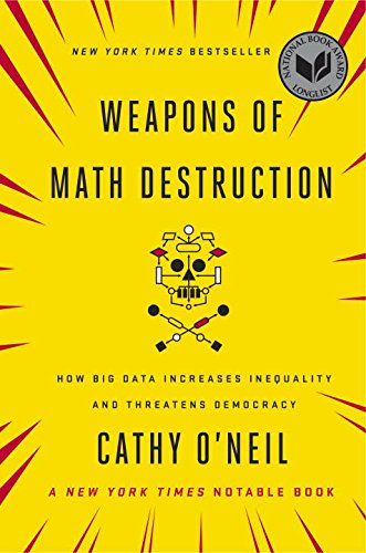 Weapons of Math Destruction: How Big Data Increases Inequality and Threatens Democracy - 651