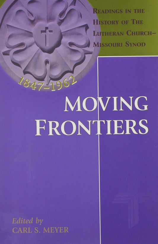 Moving Frontiers: Readings in the History of the Lutheran Church Missouri Synod