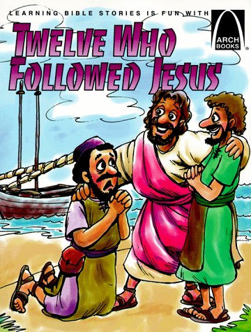 Twelve Who Followed Jesus: Matthew 4:18-22, 9:9-13, 10:1-42, Luke 5:1-11, John 1:43-51 for Children (Arch Books)