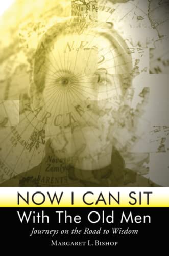 Now I Can Sit With the Old Men - Journeys on the Road to Wisdom