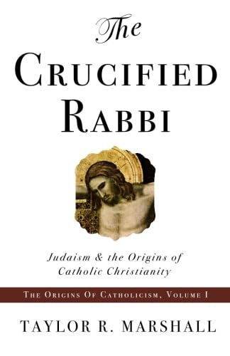 The Crucified Rabbi: Judaism and the Origins of Catholic Christianity - 2313