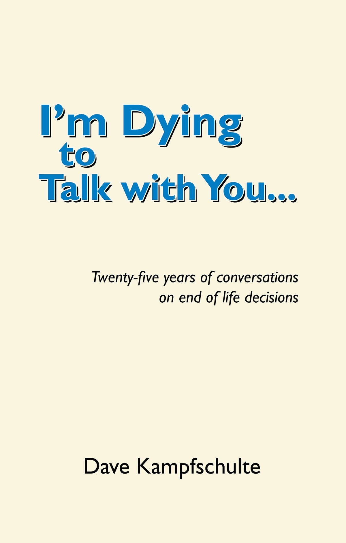 I'm Dying to Talk with You: Twenty Five Years of Conversations on End of Life Decisions