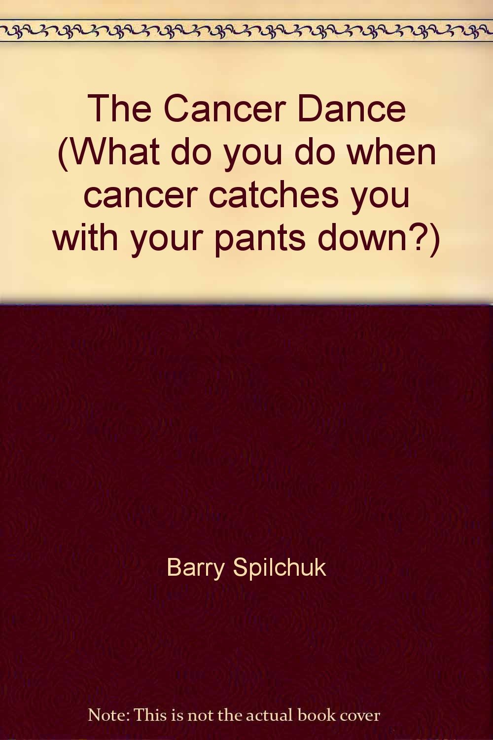 The Cancer Dance (What do you do when cancer catches you with your pants down?)