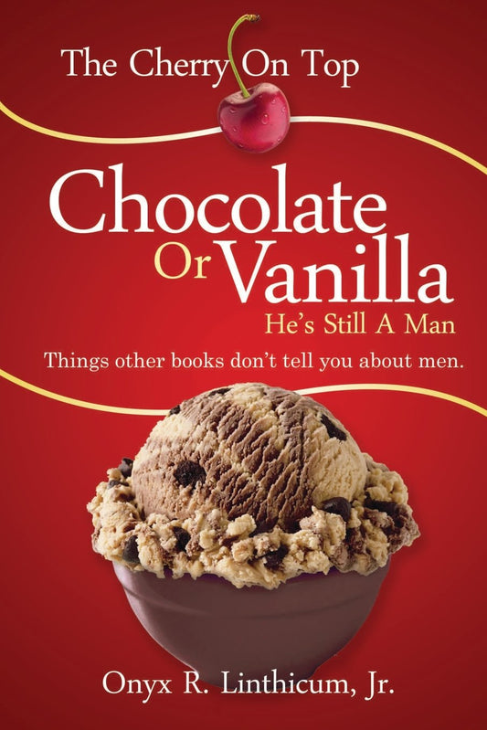 The Cherry on Top Chocolate or Vanilla, He's Still a Man