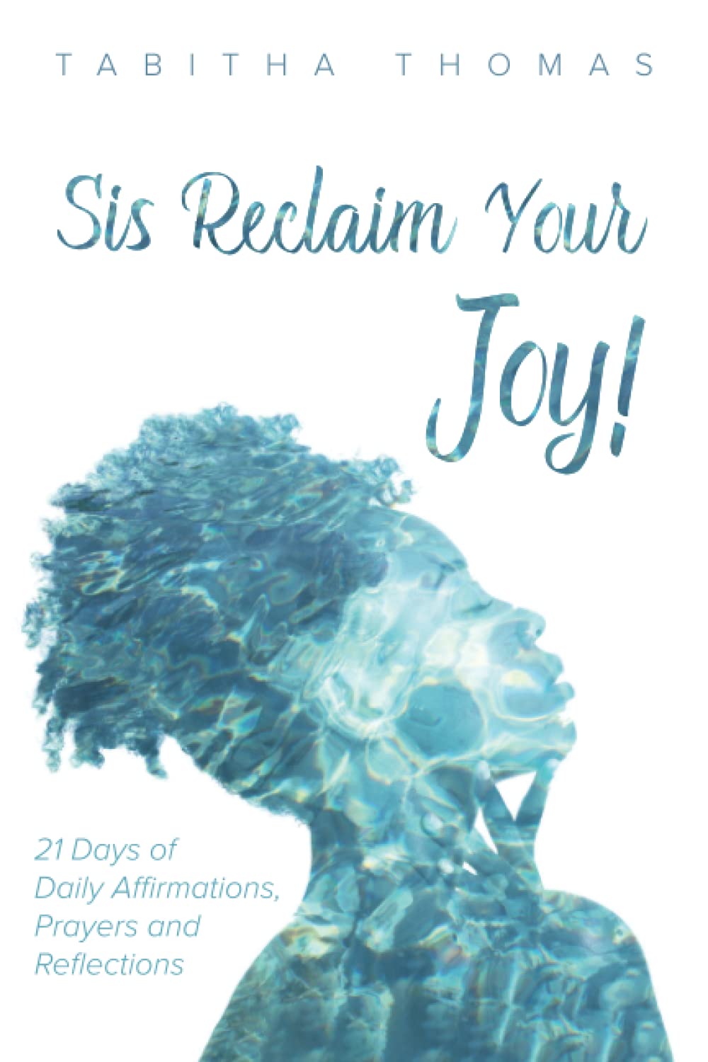Sis Reclaim Your Joy!: 21 Days of Daily Affirmations, Prayers and Reflections