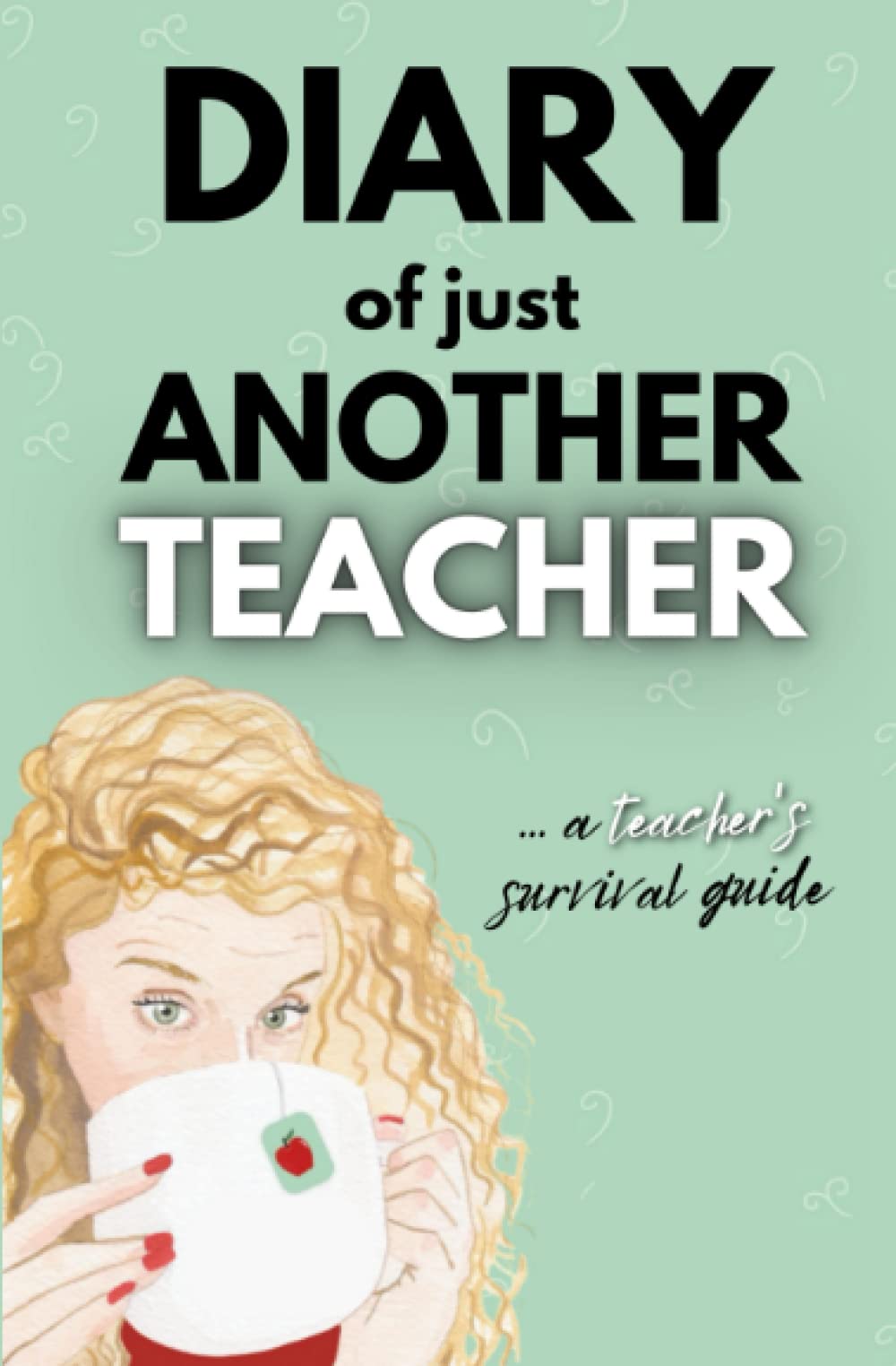 Diary of Just Another Teacher: A Teachers Survival Guide